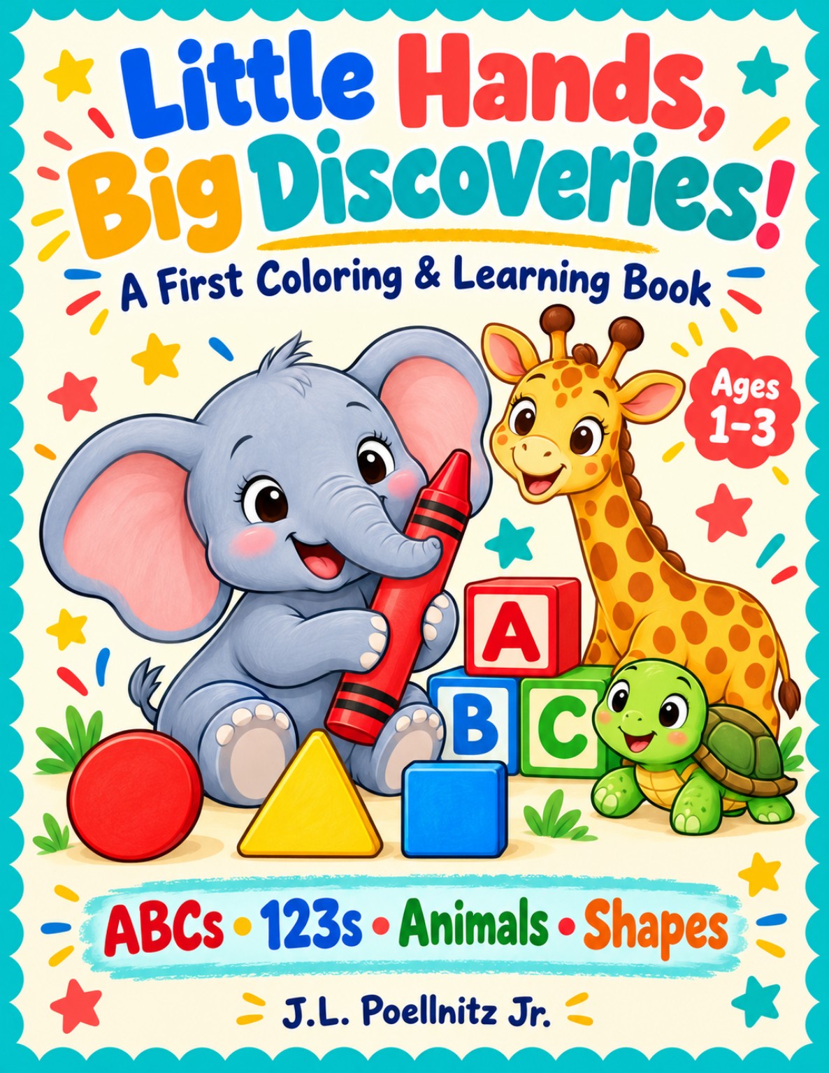 Little Hands, Big Discoveries! by J.L. Poellnitz Jr. — A First Coloring & Learning Book, ages 1–3